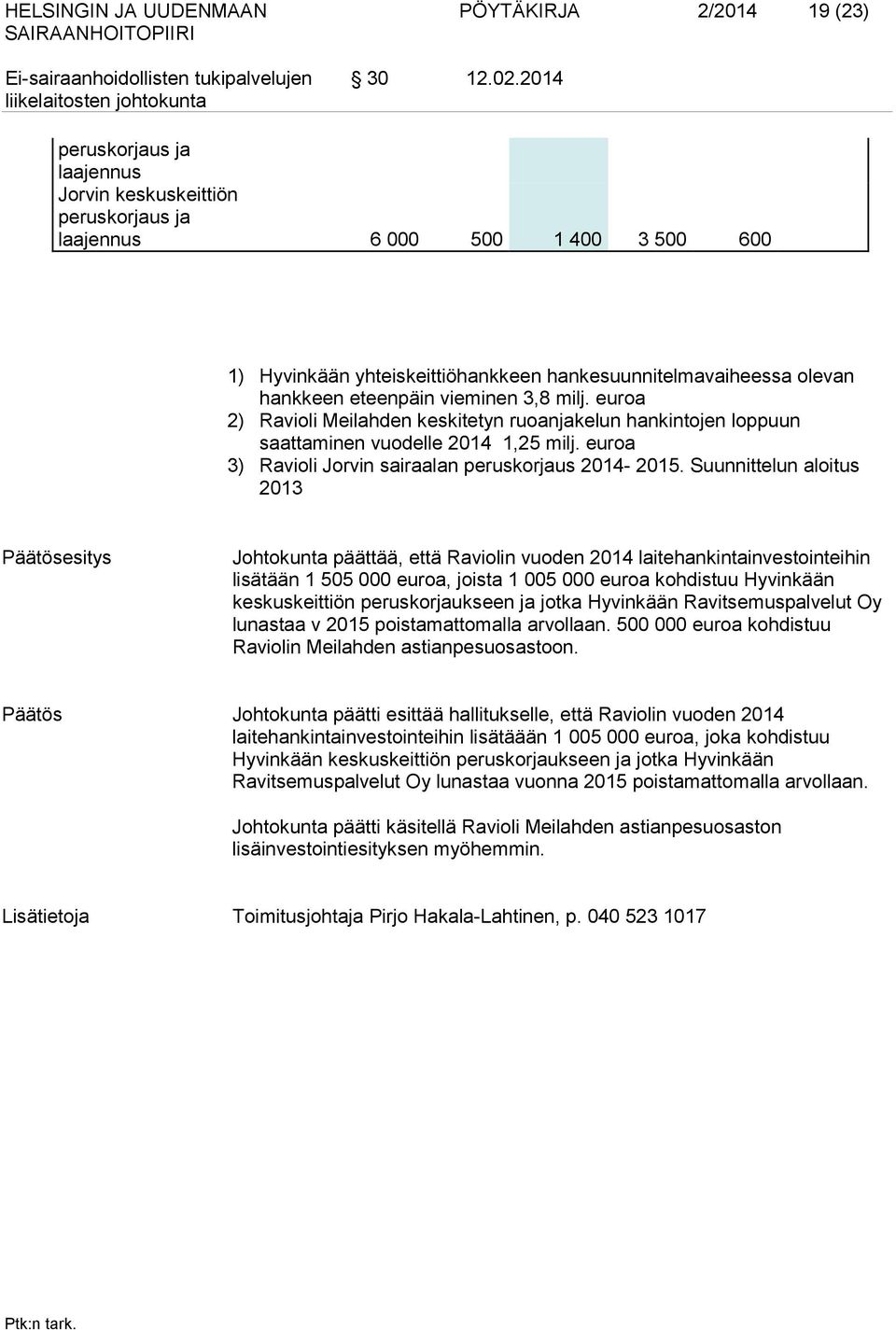 vieminen 3,8 milj. euroa 2) Ravioli Meilahden keskitetyn ruoanjakelun hankintojen loppuun saattaminen vuodelle 2014 1,25 milj. euroa 3) Ravioli Jorvin sairaalan peruskorjaus 2014-2015.