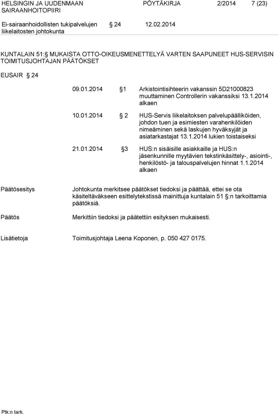 01.2014 3 HUS:n sisäisille asiakkaille ja HUS:n jäsenkunnille myytävien tekstinkäsittely-, asiointi-, henkilöstö- ja talouspalvelujen hinnat 1.1.2014 alkaen esitys Johtokunta merkitsee päätökset tiedoksi ja päättää, ettei se ota käsiteltäväkseen esittelytekstissä mainittuja kuntalain 51 :n tarkoittamia päätöksiä.