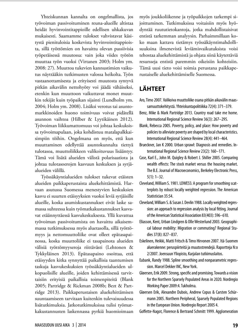 vuoksi (Virtanen 2003; Holm ym. 2008: 27). Muuttoa tukevien kannustimien vaikutus näyttääkin tutkimusten valossa heikolta.