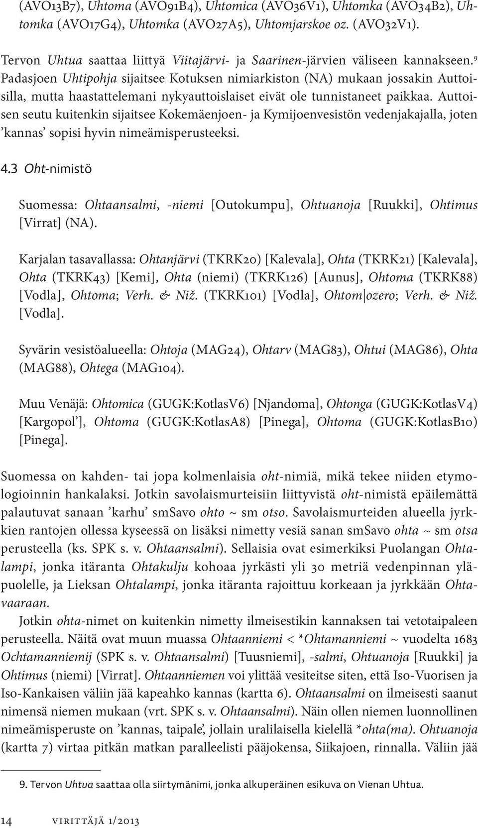 9 Padas joen Uhtipohja sijaitsee Kotuksen nimiarkiston (NA) mukaan jossakin Auttoisilla, mutta haastattelemani nykyauttoislaiset eivät ole tunnistaneet paikkaa.