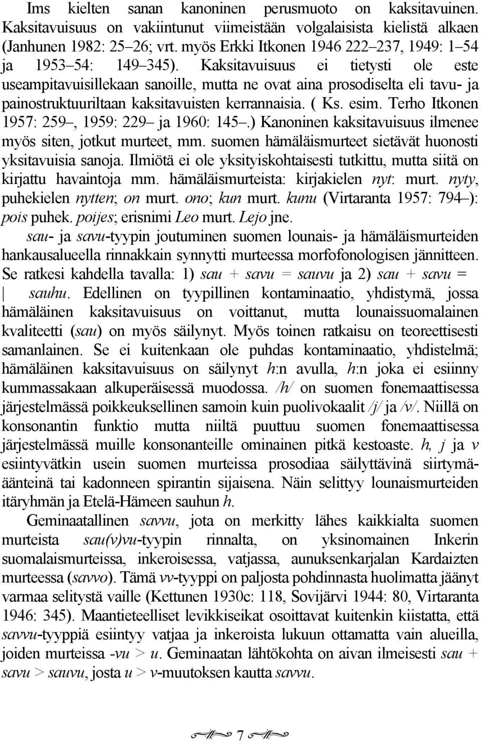 Kaksitavuisuus ei tietysti ole este useampitavuisillekaan sanoille, mutta ne ovat aina prosodiselta eli tavu- ja painostruktuuriltaan kaksitavuisten kerrannaisia. ( Ks. esim.