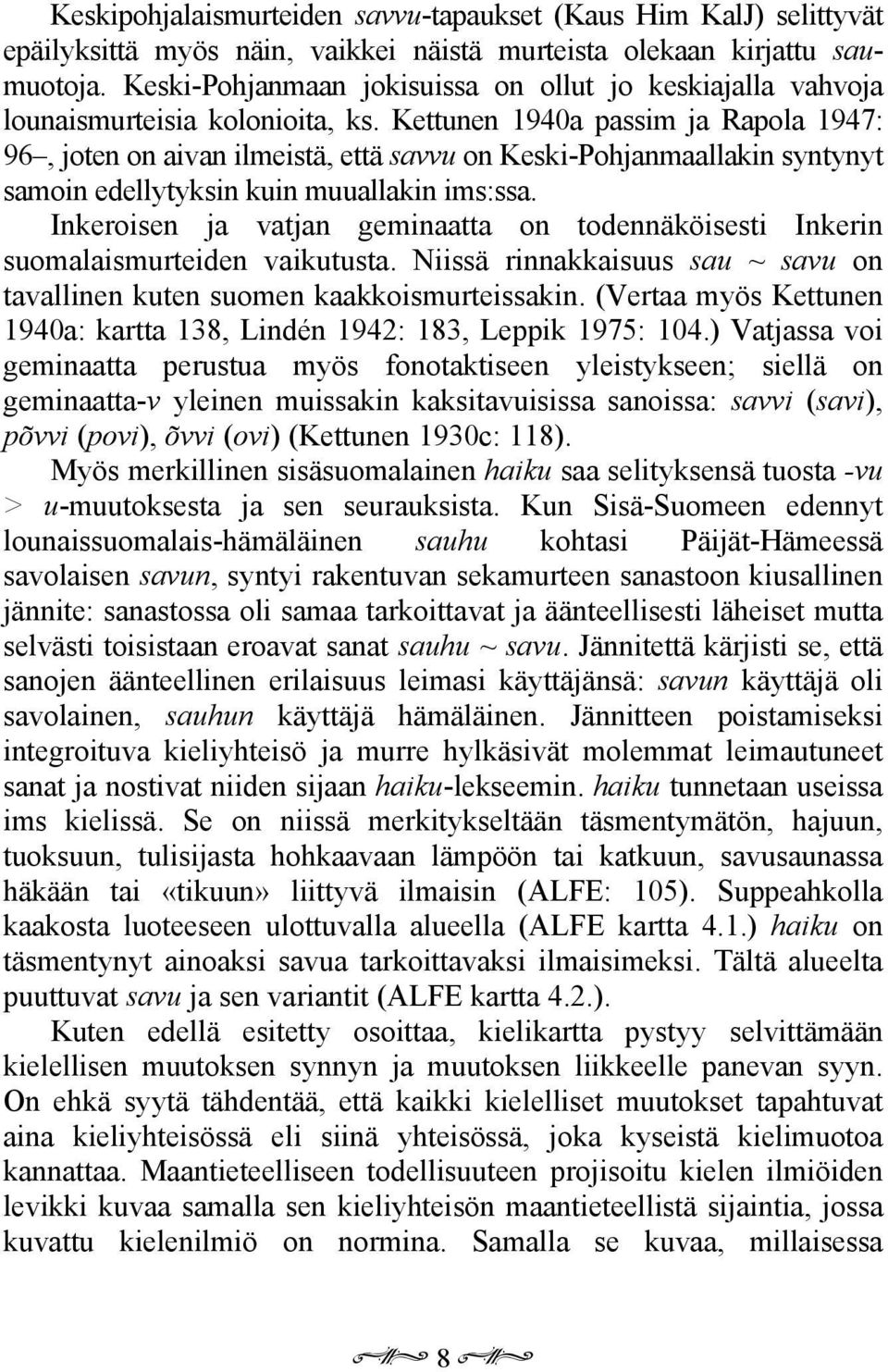 Kettunen 1940a passim ja Rapola 1947: 96, joten on aivan ilmeistä, että savvu on Keski-Pohjanmaallakin syntynyt samoin edellytyksin kuin muuallakin ims:ssa.