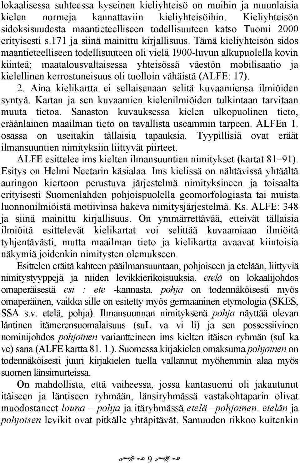 Tämä kieliyhteisön sidos maantieteelliseen todellisuuteen oli vielä 1900-luvun alkupuolella kovin kiinteä; maatalousvaltaisessa yhteisössä väestön mobilisaatio ja kielellinen kerrostuneisuus oli