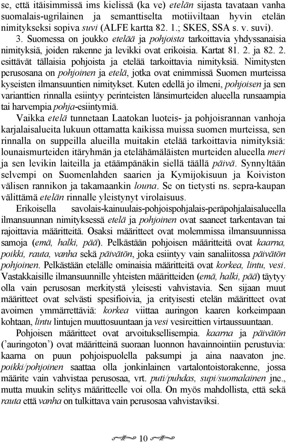 ja 82. 2. esittävät tällaisia pohjoista ja etelää tarkoittavia nimityksiä. Nimitysten perusosana on pohjoinen ja etelä, jotka ovat enimmissä Suomen murteissa kyseisten ilmansuuntien nimitykset.