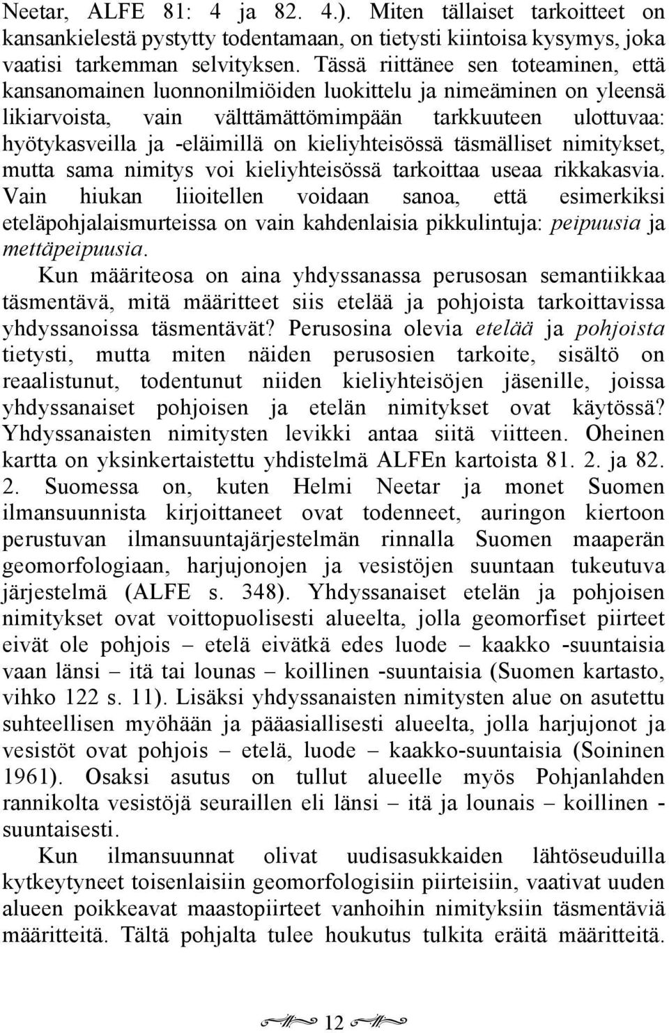 kieliyhteisössä täsmälliset nimitykset, mutta sama nimitys voi kieliyhteisössä tarkoittaa useaa rikkakasvia.