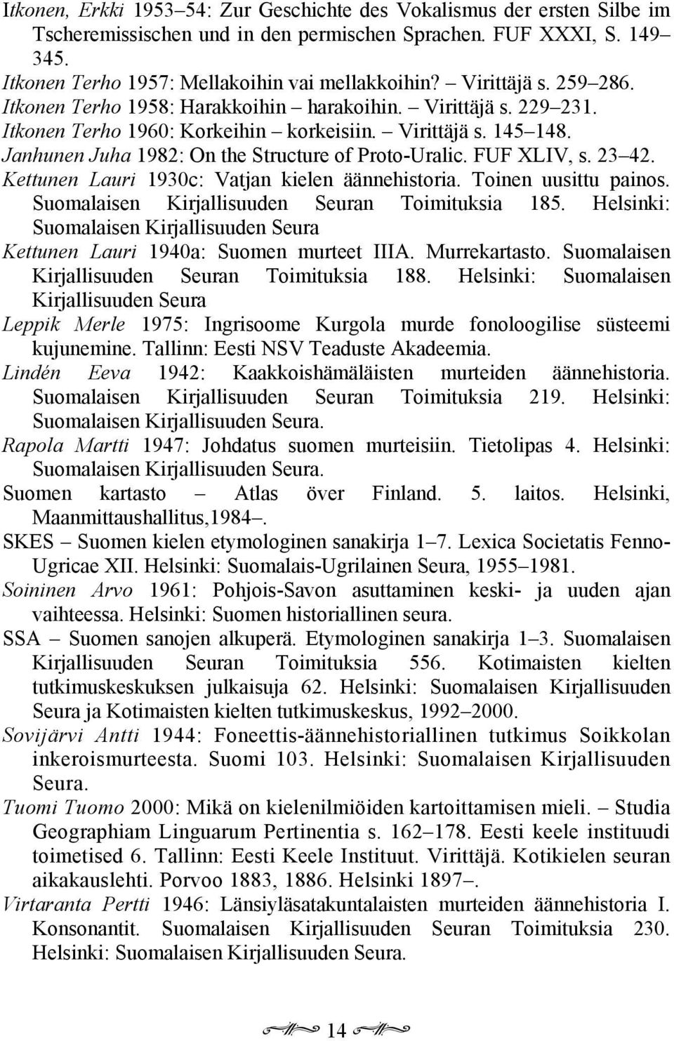Janhunen Juha 1982: On the Structure of Proto-Uralic. FUF XLIV, s. 23 42. Kettunen Lauri 1930c: Vatjan kielen äännehistoria. Toinen uusittu painos. Suomalaisen Kirjallisuuden Seuran Toimituksia 185.