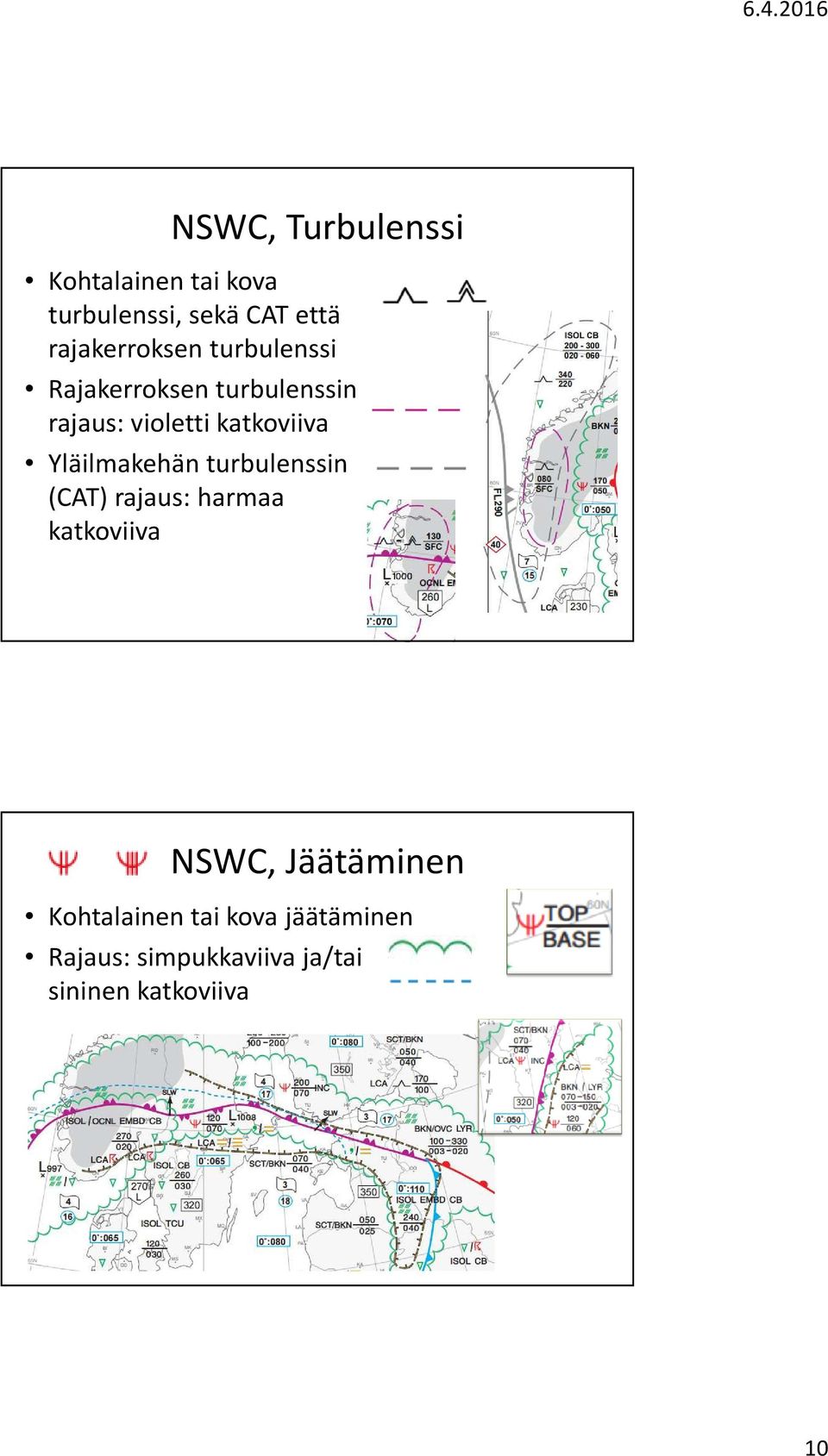 katkoviiva Yläilmakehän turbulenssin (CAT) rajaus: harmaa katkoviiva NSWC,