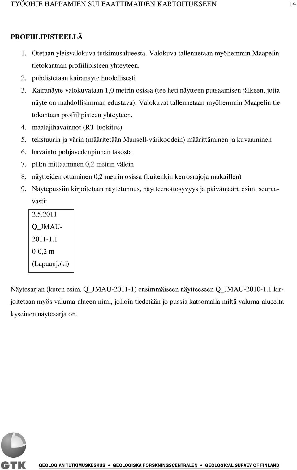 Valokuvat tallennetaan myöhemmin Maapelin tietokantaan profiilipisteen yhteyteen. 4. maalajihavainnot (RTluokitus) 5.