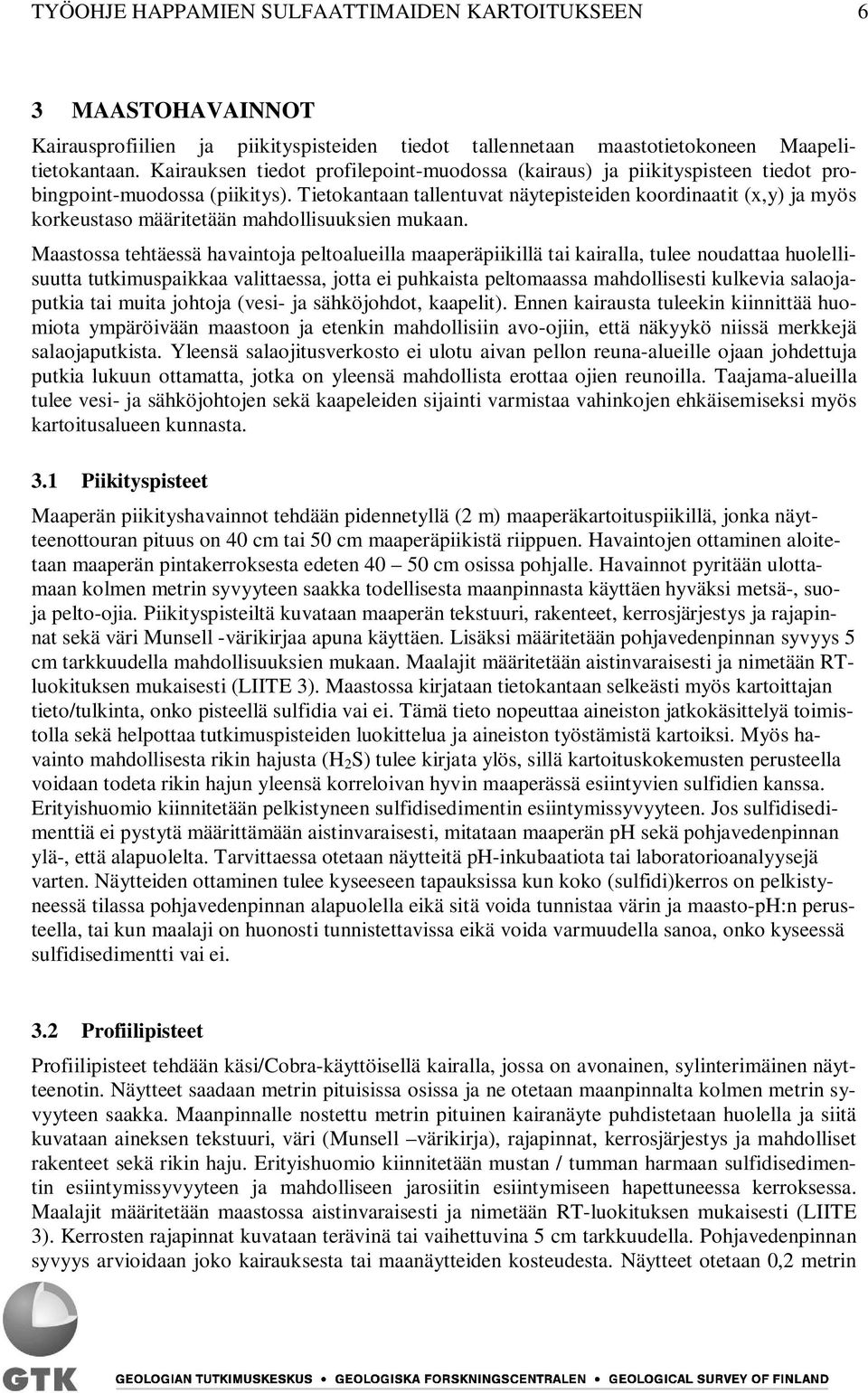 Tietokantaan tallentuvat näytepisteiden koordinaatit (x,y) ja myös korkeustaso määritetään mahdollisuuksien mukaan.