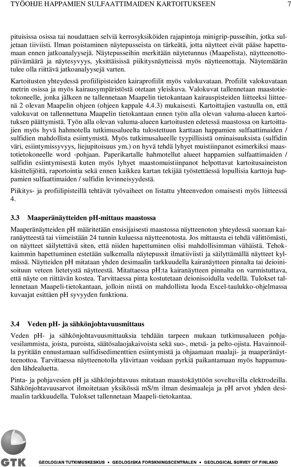 Näytepusseihin merkitään näytetunnus (Maapelista), näytteenottopäivämäärä ja näytesyvyys, yksittäisissä piikitysnäytteissä myös näytteenottaja. Näytemäärän tulee olla riittävä jatkoanalyysejä varten.