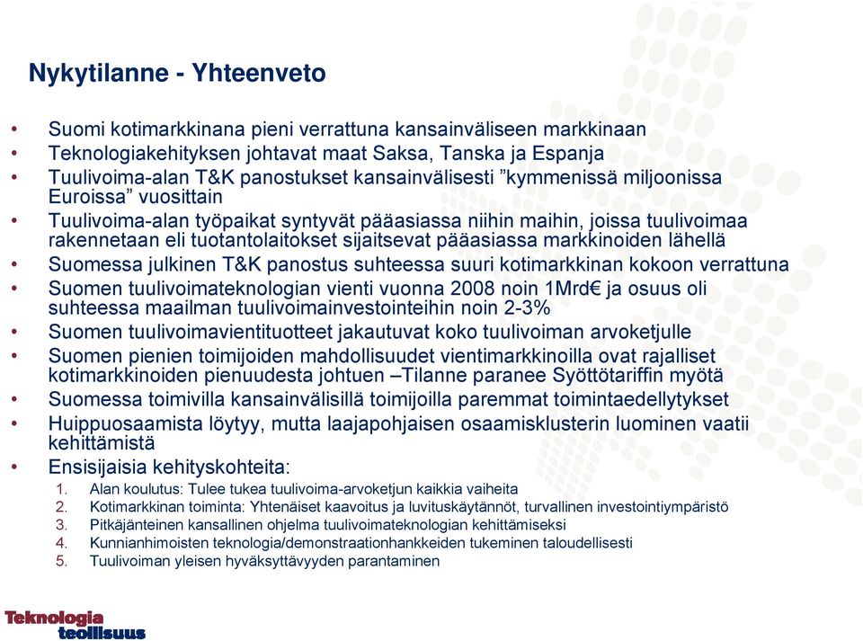 lähellä Suomessa julkinen T&K panostus suhteessa suuri kotimarkkinan kokoon verrattuna Suomen tuulivoimateknologian vienti vuonna 2008 noin 1Mrd ja osuus oli suhteessa maailman