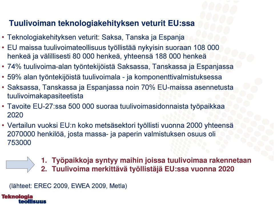 Espanjassa noin 70% EU-maissa asennetusta tuulivoimakapasiteetista Tavoite EU-27:ssa 500 000 suoraa tuulivoimasidonnaista työpaikkaa 2020 Vertailun vuoksi EU:n koko metsäsektori työllisti vuonna 2000