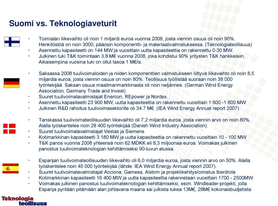 Julkinen tuki T&K toimintaan 3,8 M vuonna 2008, joka kohdistui 90% yritysten T&K hankkeisiin. Aikaisempina vuosina tuki on ollut tasoa 1 M /a.