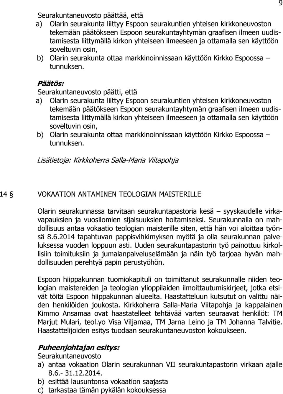 Päätös: Seurakuntaneuvosto päätti, että a) Olarin seurakunta liittyy Espoon seurakuntien yhteisen kirkkoneuvoston tekemään päätökseen Espoon seurakuntayhtymän graafisen ilmeen uudistamisesta