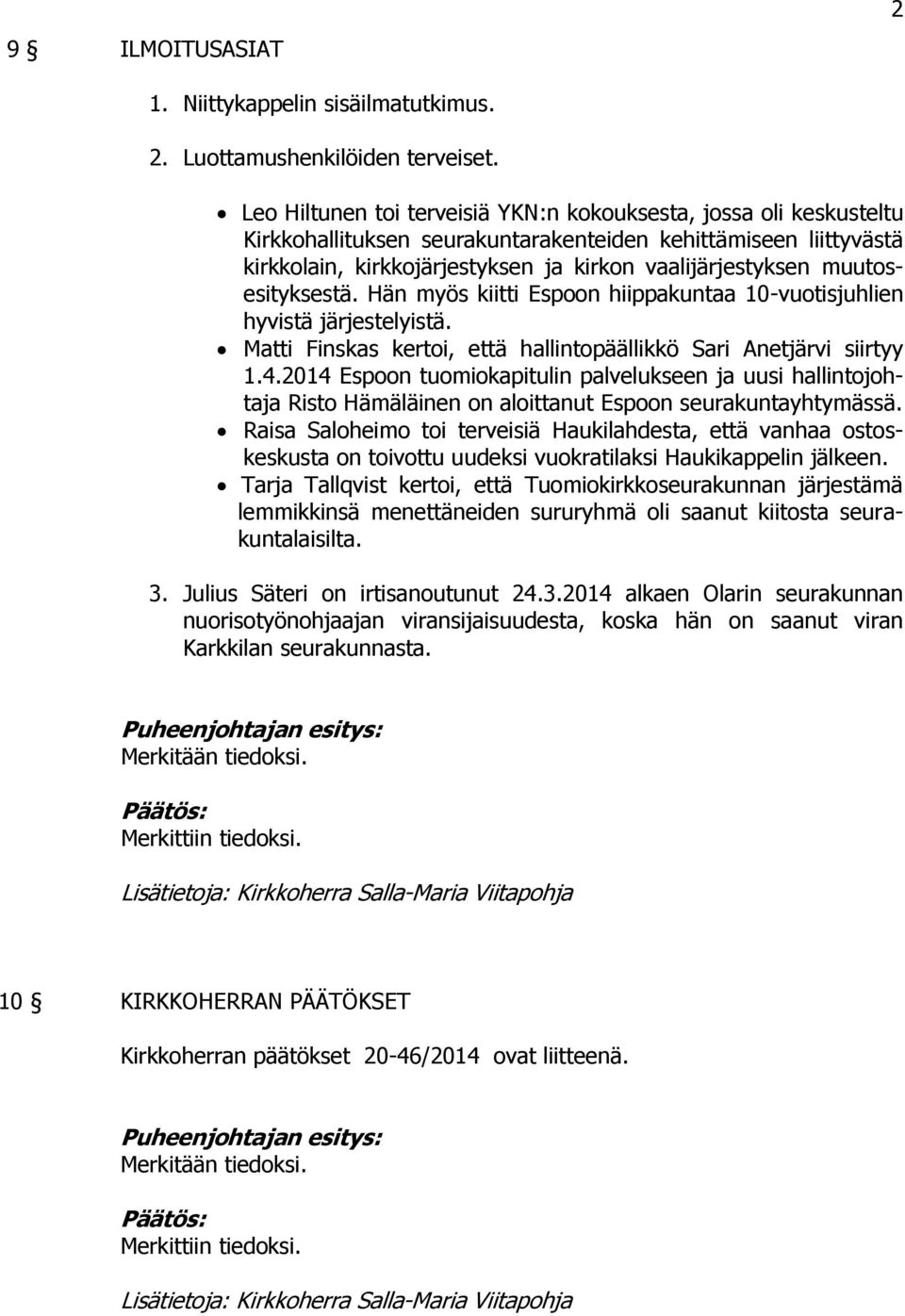 muutosesityksestä. Hän myös kiitti Espoon hiippakuntaa 10-vuotisjuhlien hyvistä järjestelyistä. Matti Finskas kertoi, että hallintopäällikkö Sari Anetjärvi siirtyy 1.4.