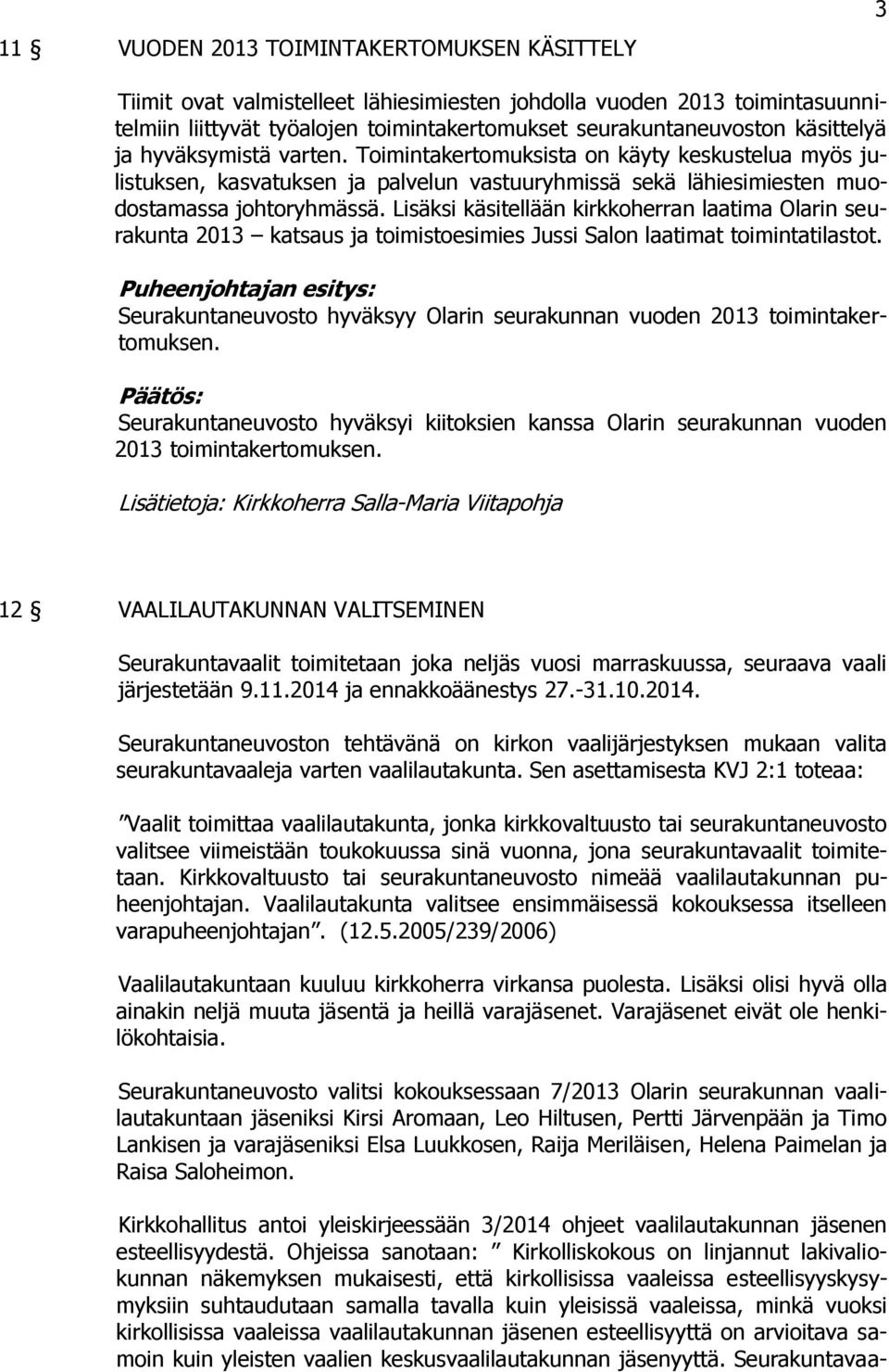 Lisäksi käsitellään kirkkoherran laatima Olarin seurakunta 2013 katsaus ja toimistoesimies Jussi Salon laatimat toimintatilastot.