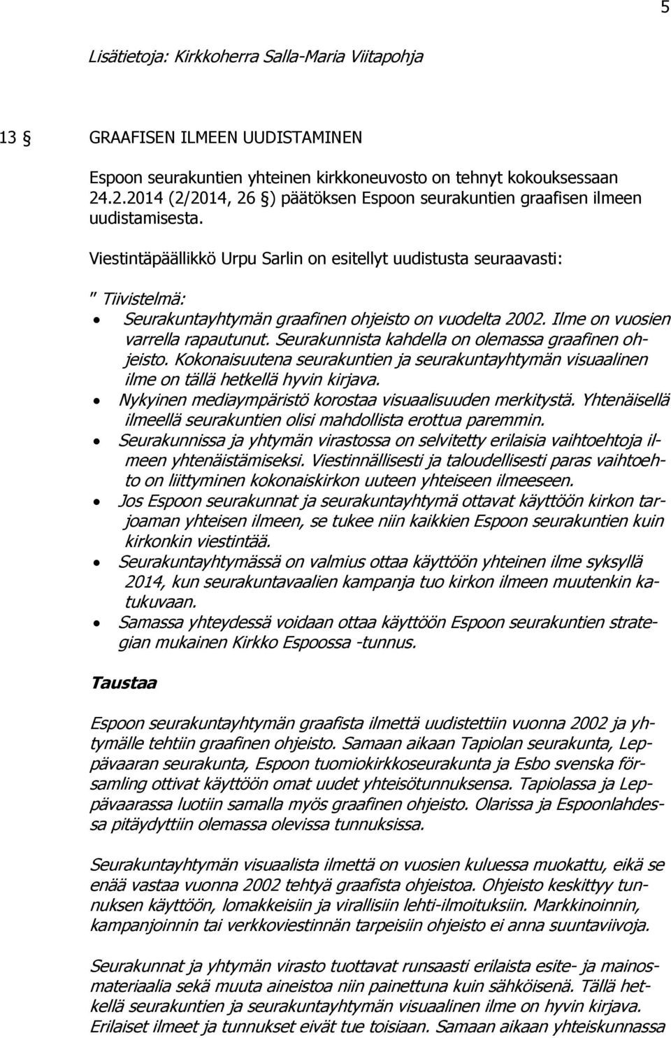 Seurakunnista kahdella on olemassa graafinen ohjeisto. Kokonaisuutena seurakuntien ja seurakuntayhtymän visuaalinen ilme on tällä hetkellä hyvin kirjava.