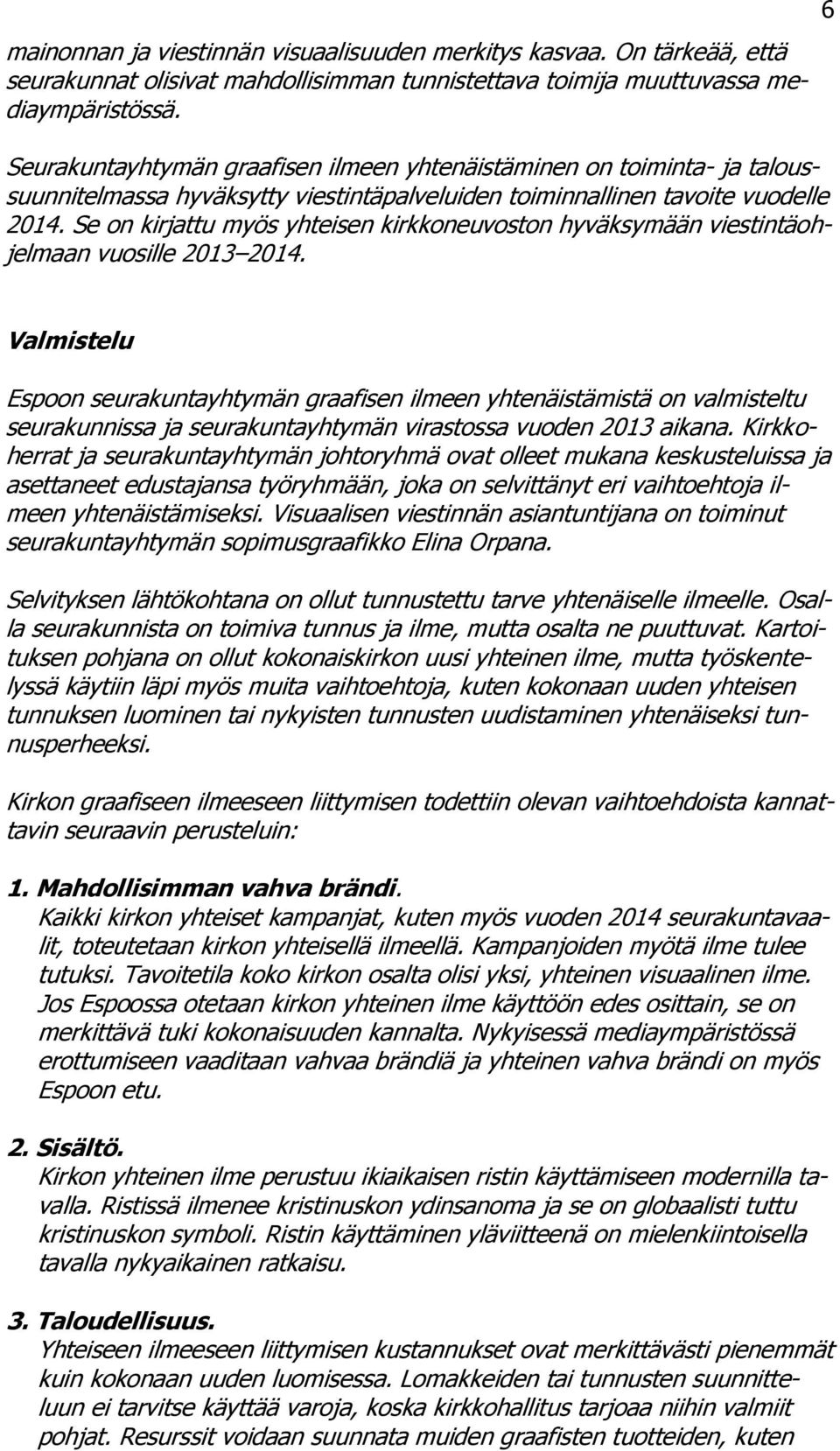 Se on kirjattu myös yhteisen kirkkoneuvoston hyväksymään viestintäohjelmaan vuosille 2013 2014.