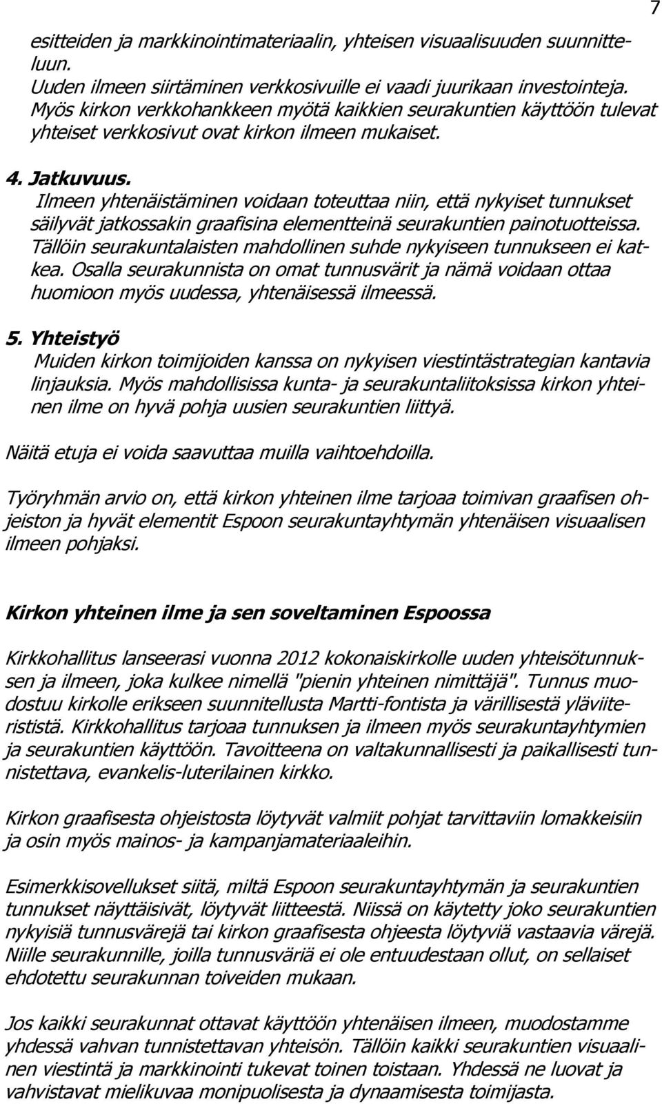 Ilmeen yhtenäistäminen voidaan toteuttaa niin, että nykyiset tunnukset säilyvät jatkossakin graafisina elementteinä seurakuntien painotuotteissa.