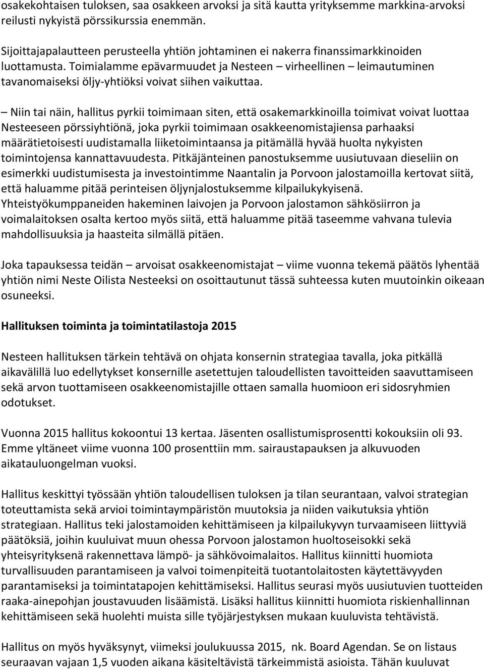 Toimialamme epävarmuudet ja Nesteen virheellinen leimautuminen tavanomaiseksi öljy-yhtiöksi voivat siihen vaikuttaa.