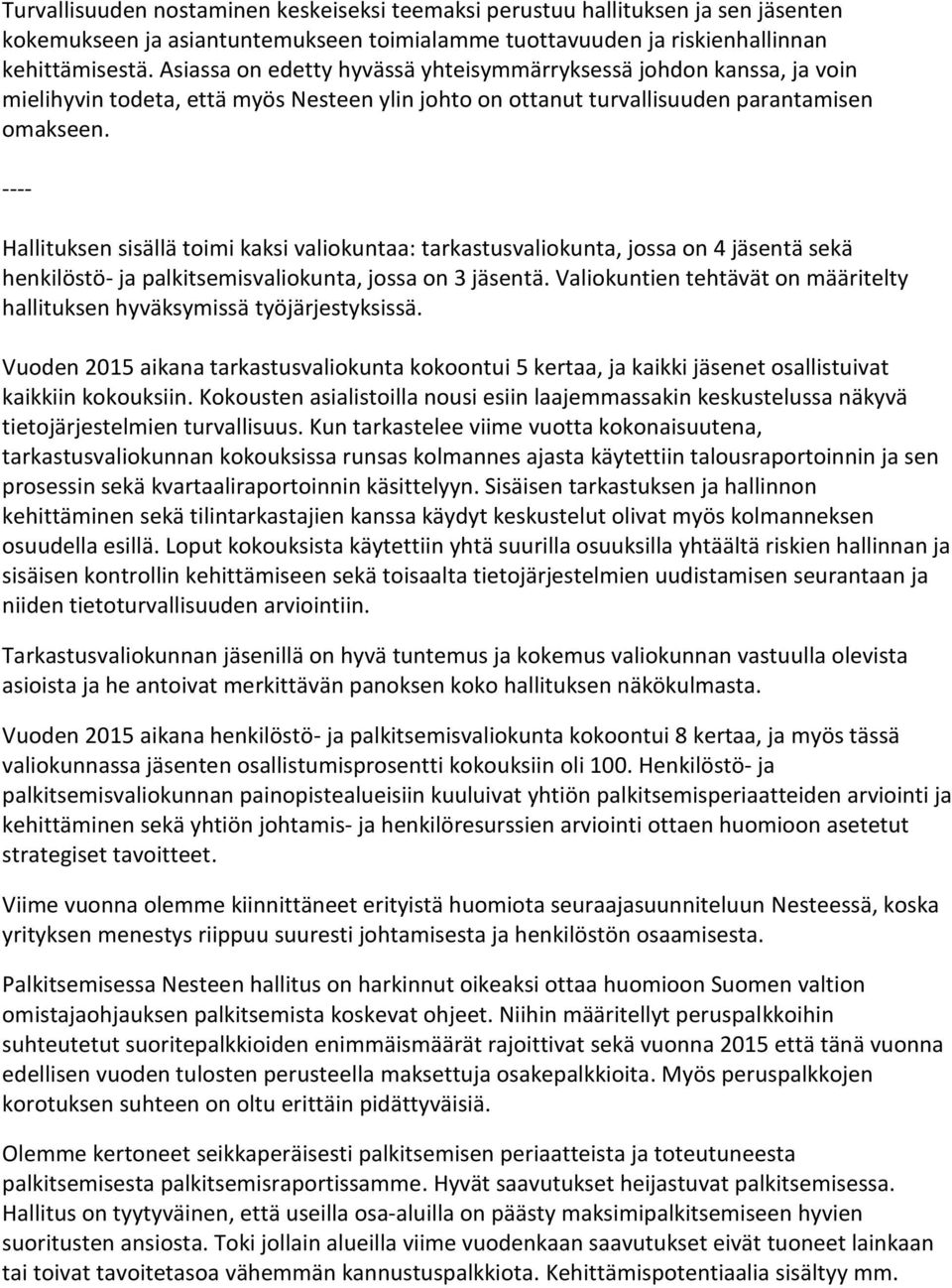 ---- Hallituksen sisällä toimi kaksi valiokuntaa: tarkastusvaliokunta, jossa on 4 jäsentä sekä henkilöstö- ja palkitsemisvaliokunta, jossa on 3 jäsentä.