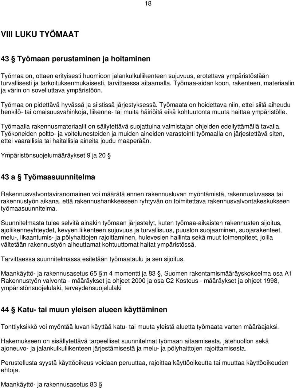 Työmaata on hoidettava niin, ettei siitä aiheudu henkilö- tai omaisuusvahinkoja, liikenne- tai muita häiriöitä eikä kohtuutonta muuta haittaa ympäristölle.