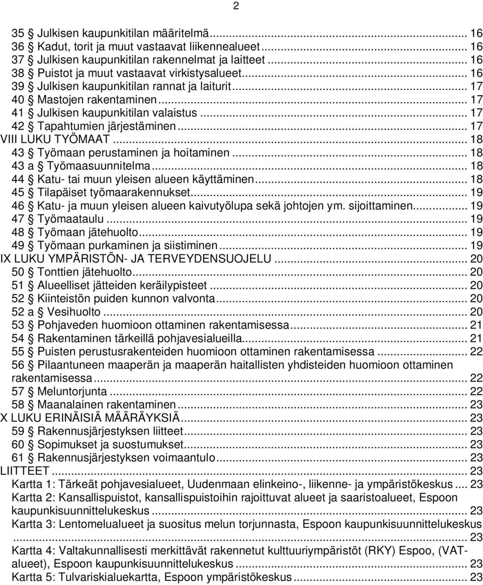 .. 18 43 Työmaan perustaminen ja hoitaminen... 18 43 a Työmaasuunnitelma... 18 44 Katu- tai muun yleisen alueen käyttäminen... 18 45 Tilapäiset työmaarakennukset.