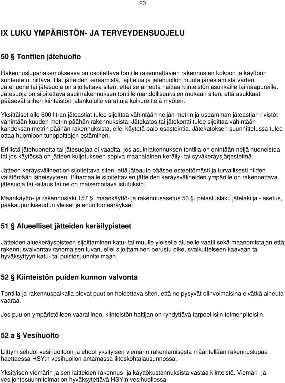 Jätesuoja on sijoitettava asuinrakennuksen tontille mahdollisuuksien mukaan siten, että asukkaat pääsevät siihen kiinteistön jalankululle varattuja kulkureittejä myöten.