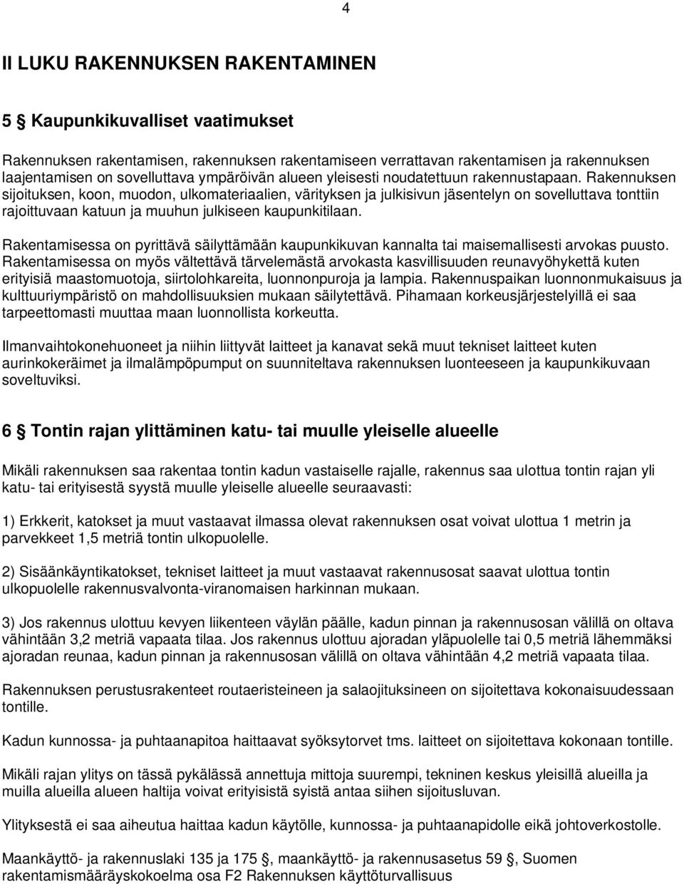 Rakennuksen sijoituksen, koon, muodon, ulkomateriaalien, värityksen ja julkisivun jäsentelyn on sovelluttava tonttiin rajoittuvaan katuun ja muuhun julkiseen kaupunkitilaan.