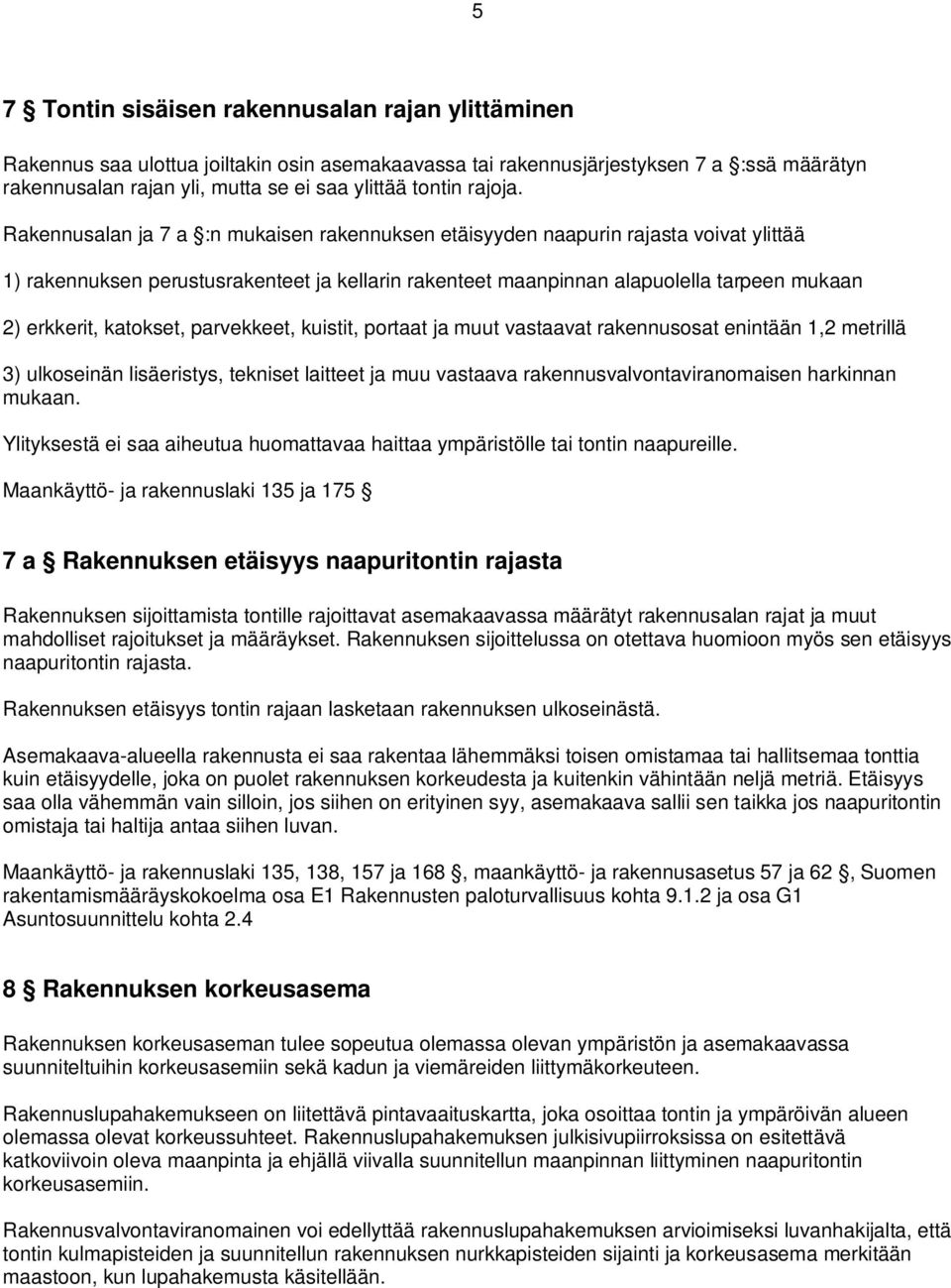 Rakennusalan ja 7 a :n mukaisen rakennuksen etäisyyden naapurin rajasta voivat ylittää 1) rakennuksen perustusrakenteet ja kellarin rakenteet maanpinnan alapuolella tarpeen mukaan 2) erkkerit,