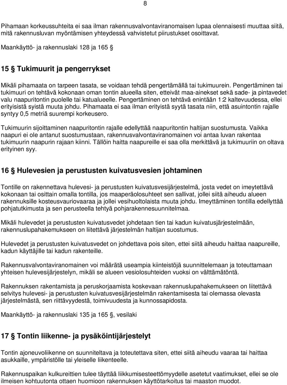 Pengertäminen tai tukimuuri on tehtävä kokonaan oman tontin alueella siten, etteivät maa-ainekset sekä sade- ja pintavedet valu naapuritontin puolelle tai katualueelle.