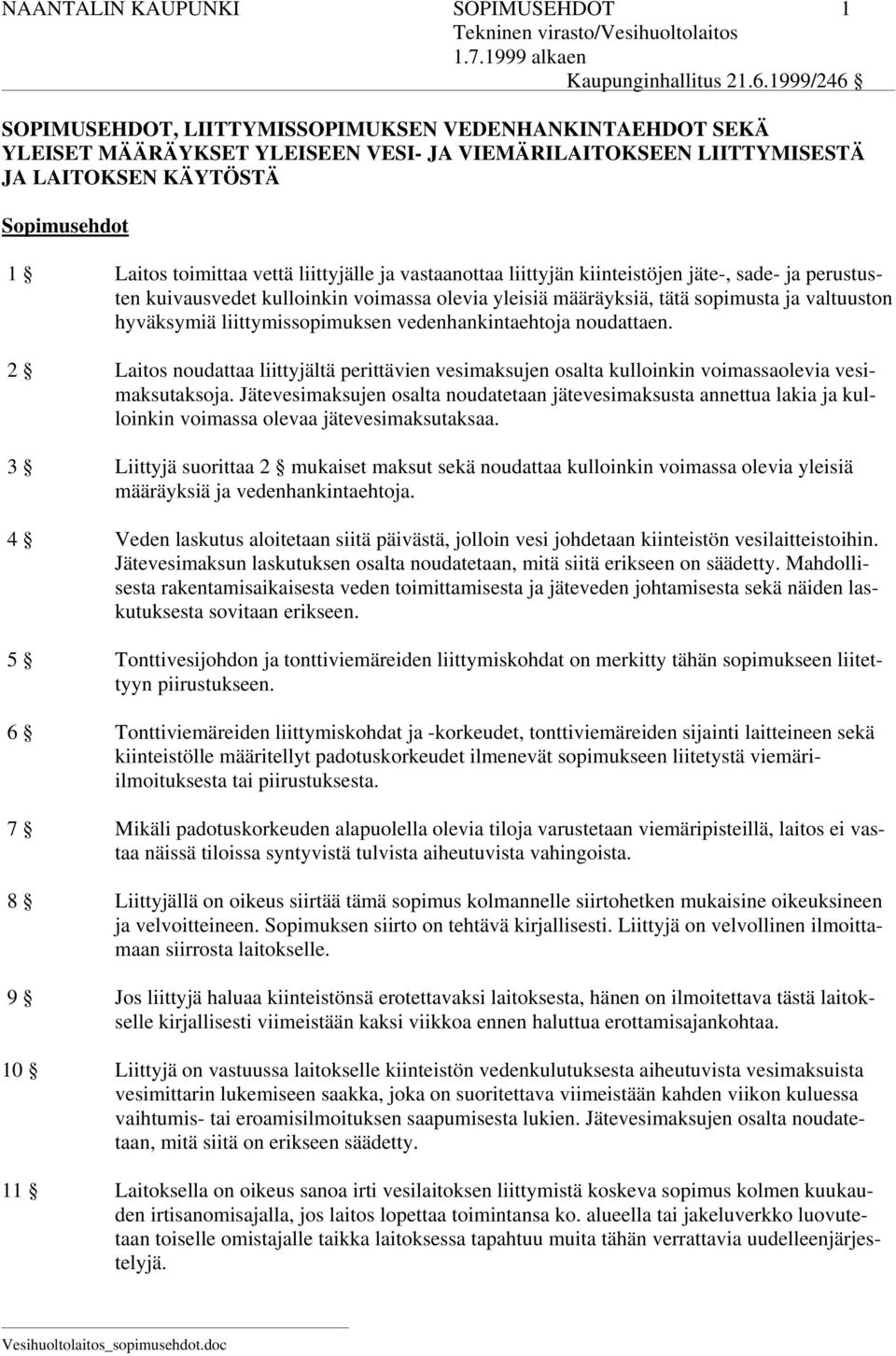 hyväksymiä liittymissopimuksen vedenhankintaehtoja noudattaen. 2 Laitos noudattaa liittyjältä perittävien vesimaksujen osalta kulloinkin voimassaolevia vesimaksutaksoja.