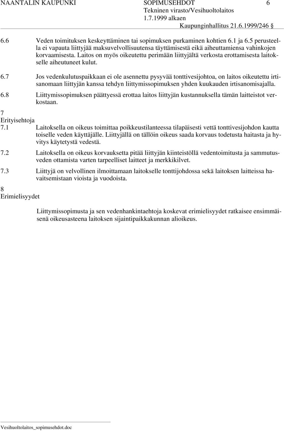 Laitos on myös oikeutettu perimään liittyjältä verkosta erottamisesta laitokselle aiheutuneet kulut. 6.