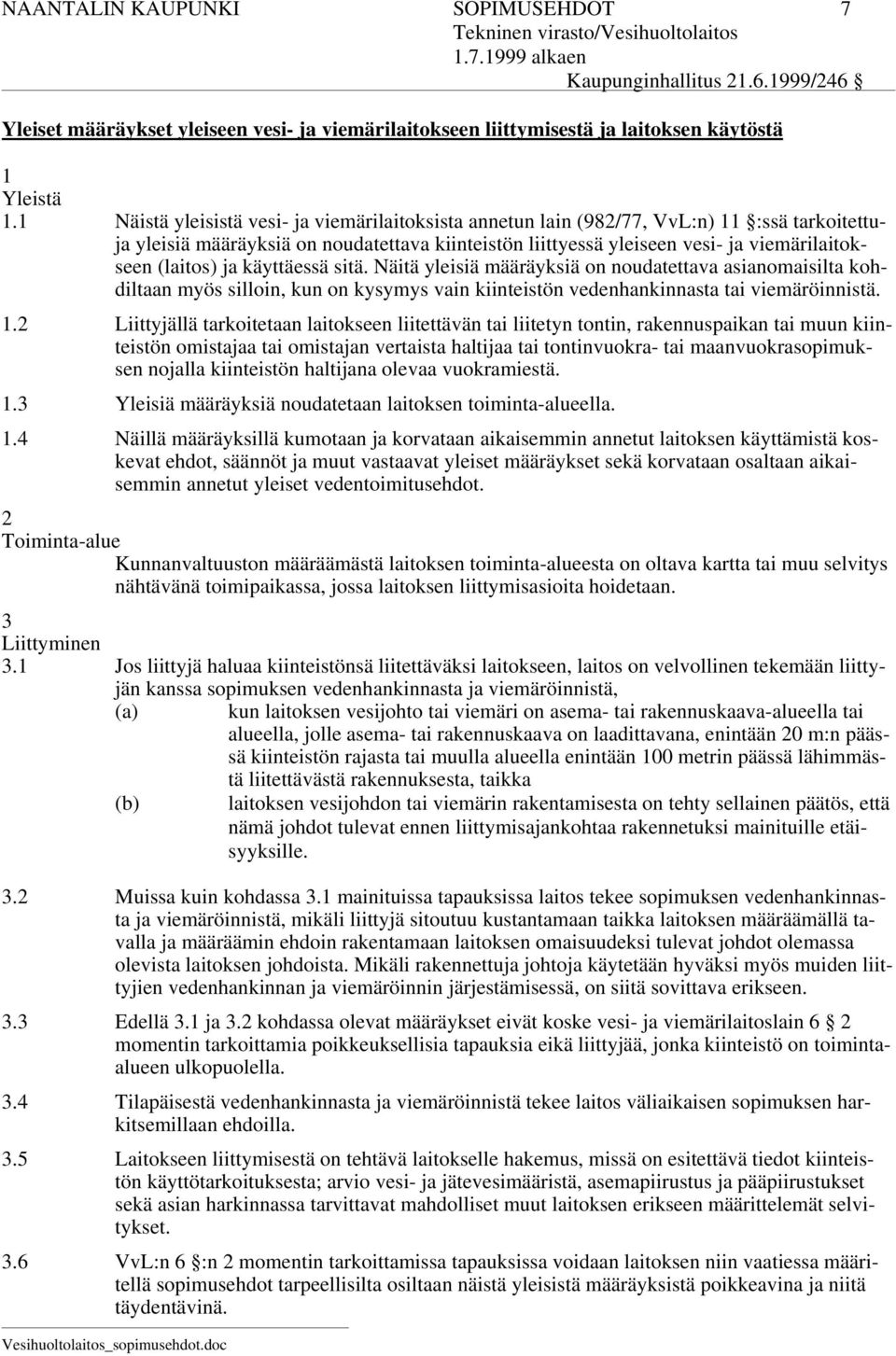 (laitos) ja käyttäessä sitä. Näitä yleisiä määräyksiä on noudatettava asianomaisilta kohdiltaan myös silloin, kun on kysymys vain kiinteistön vedenhankinnasta tai viemäröinnistä. 1.