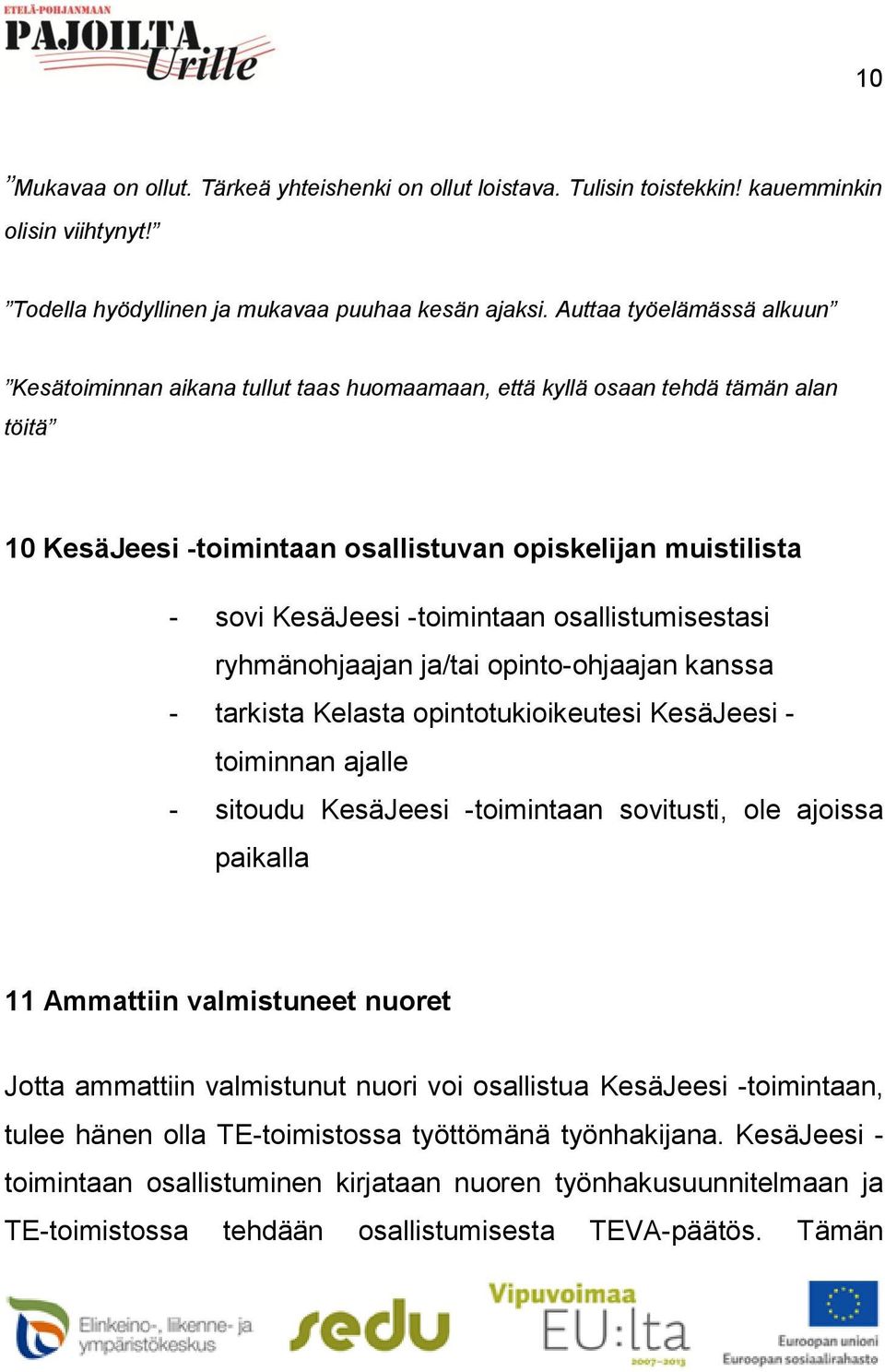 -toimintaan osallistumisestasi ryhmänohjaajan ja/tai opinto-ohjaajan kanssa - tarkista Kelasta opintotukioikeutesi KesäJeesi - toiminnan ajalle - sitoudu KesäJeesi -toimintaan sovitusti, ole ajoissa