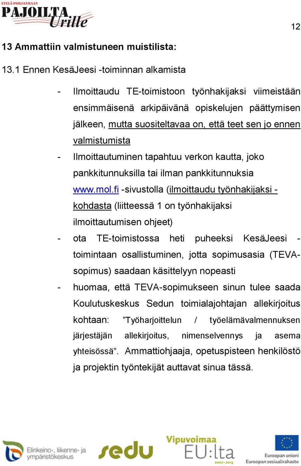 valmistumista - Ilmoittautuminen tapahtuu verkon kautta, joko pankkitunnuksilla tai ilman pankkitunnuksia www.mol.