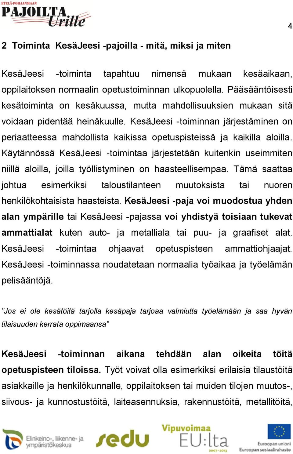 KesäJeesi -toiminnan järjestäminen on periaatteessa mahdollista kaikissa opetuspisteissä ja kaikilla aloilla.