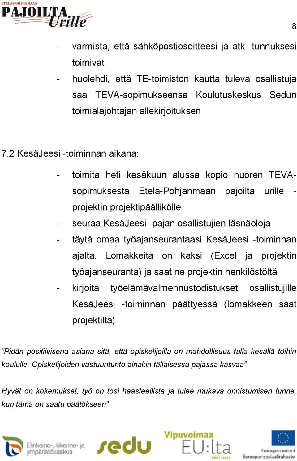 2 KesäJeesi -toiminnan aikana: - toimita heti kesäkuun alussa kopio nuoren TEVAsopimuksesta Etelä-Pohjanmaan pajoilta urille - projektin projektipäällikölle - seuraa KesäJeesi -pajan osallistujien