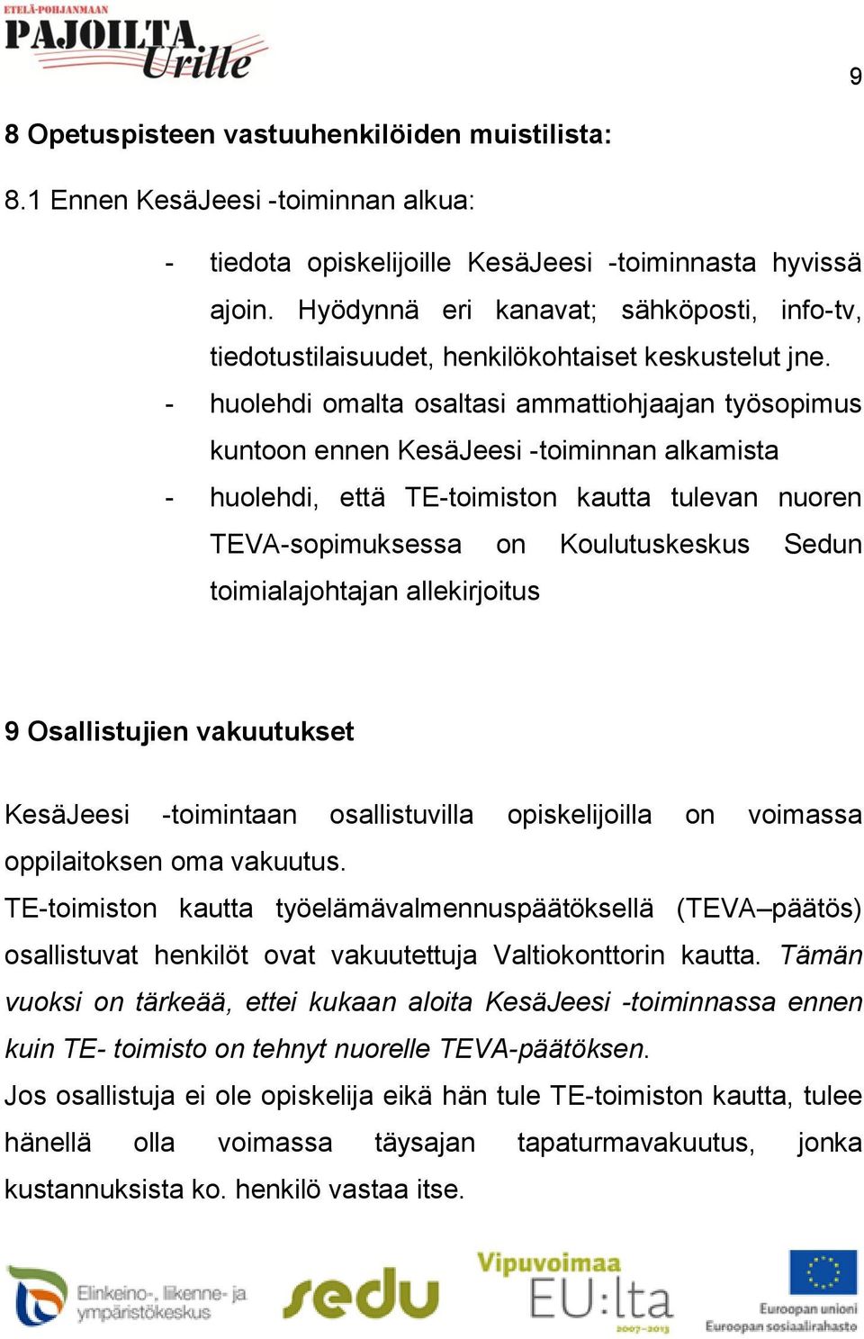 - huolehdi omalta osaltasi ammattiohjaajan työsopimus kuntoon ennen KesäJeesi -toiminnan alkamista - huolehdi, että TE-toimiston kautta tulevan nuoren TEVA-sopimuksessa on Koulutuskeskus Sedun