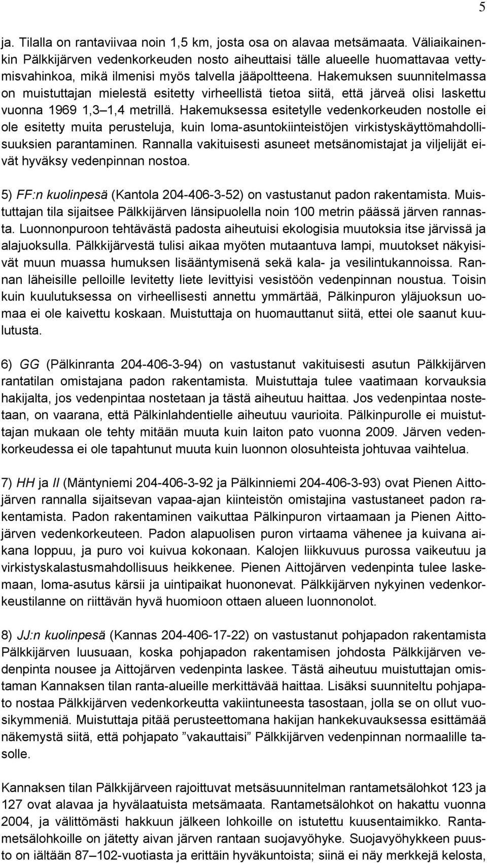 Hakemuksen suunnitelmassa on muistuttajan mielestä esitetty virheellistä tietoa siitä, että järveä olisi laskettu vuonna 1969 1,3 1,4 metrillä.