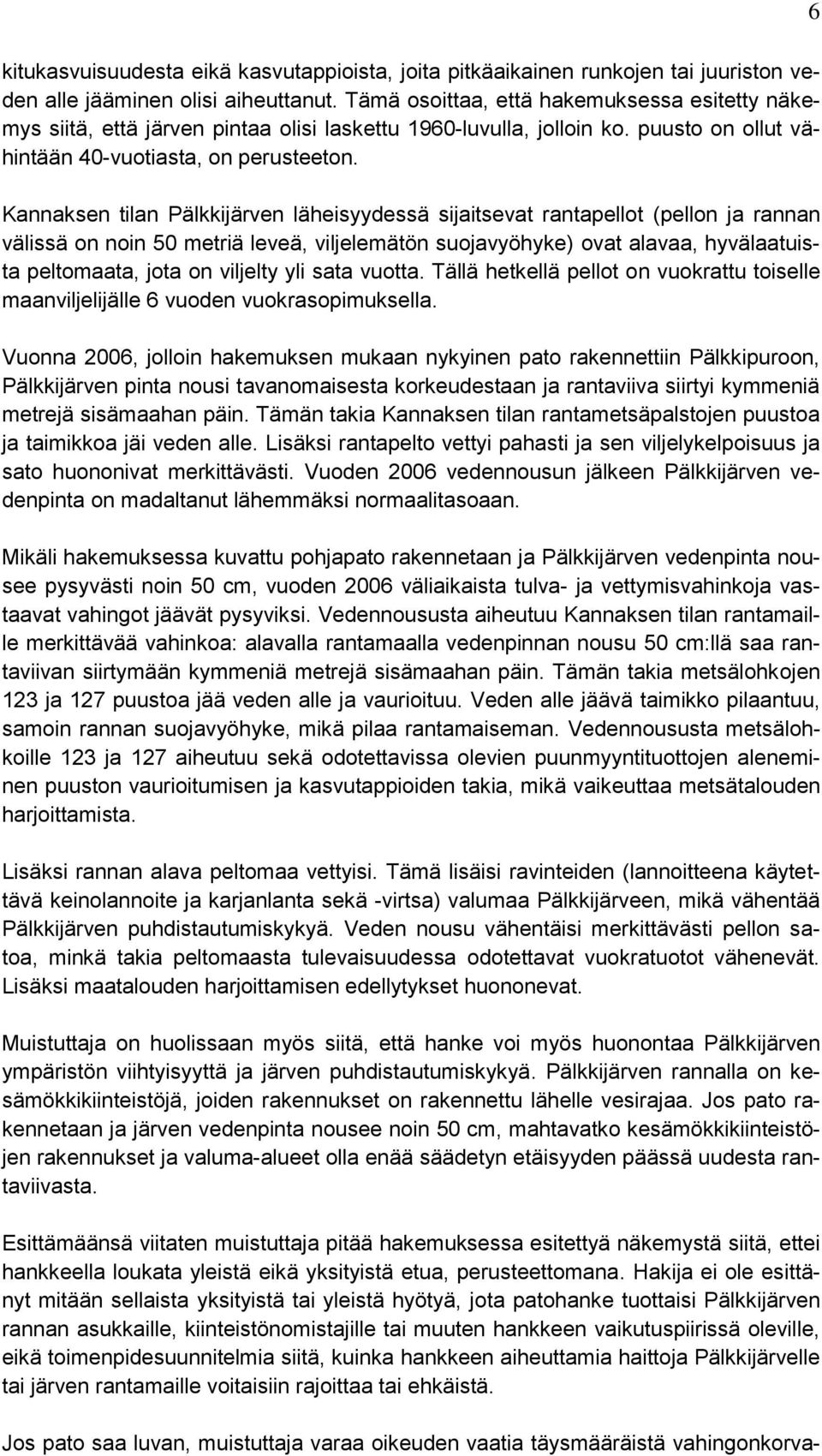 Kannaksen tilan Pälkkijärven läheisyydessä sijaitsevat rantapellot (pellon ja rannan välissä on noin 50 metriä leveä, viljelemätön suojavyöhyke) ovat alavaa, hyvälaatuista peltomaata, jota on