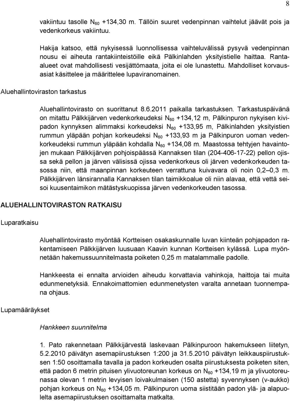 Rantaalueet ovat mahdollisesti vesijättömaata, joita ei ole lunastettu. Mahdolliset korvausasiat käsittelee ja määrittelee lupaviranomainen.