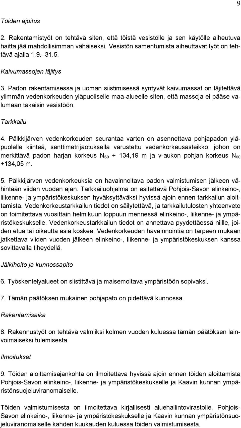 Padon rakentamisessa ja uoman siistimisessä syntyvät kaivumassat on läjitettävä ylimmän vedenkorkeuden yläpuoliselle maa-alueelle siten, että massoja ei pääse valumaan takaisin vesistöön. Tarkkailu 4.