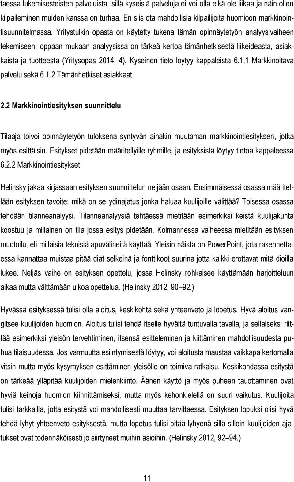 Yritystulkin opasta on käytetty tukena tämän opinnäytetyön analyysivaiheen tekemiseen: oppaan mukaan analyysissa on tärkeä kertoa tämänhetkisestä liikeideasta, asiakkaista ja tuotteesta (Yritysopas