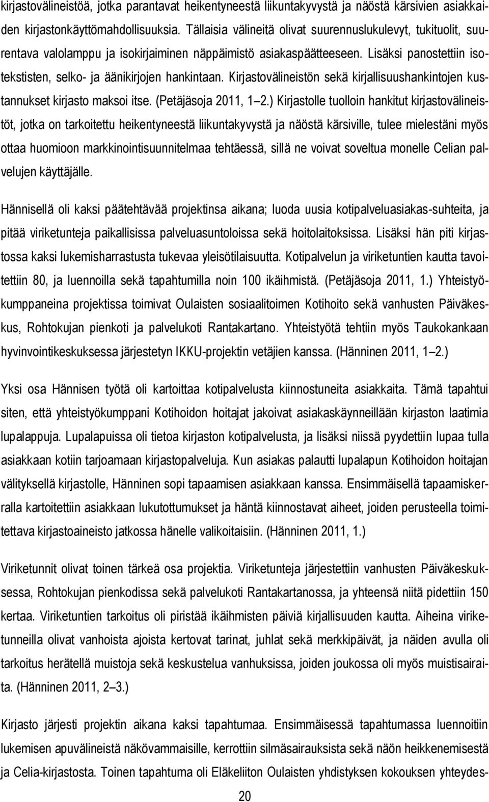 Lisäksi panostettiin isotekstisten, selko- ja äänikirjojen hankintaan. Kirjastovälineistön sekä kirjallisuushankintojen kustannukset kirjasto maksoi itse. (Petäjäsoja 2011, 1 2.