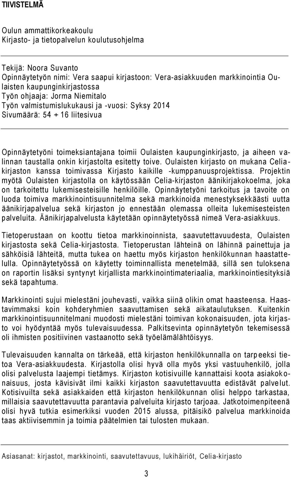 aiheen v a- linnan taustalla onkin kirjastolta esitetty toive. Oulaisten kirjasto on mukana Celia - kirjaston kanssa toimivassa Kirjasto kaikille -kumppanuusprojektissa.