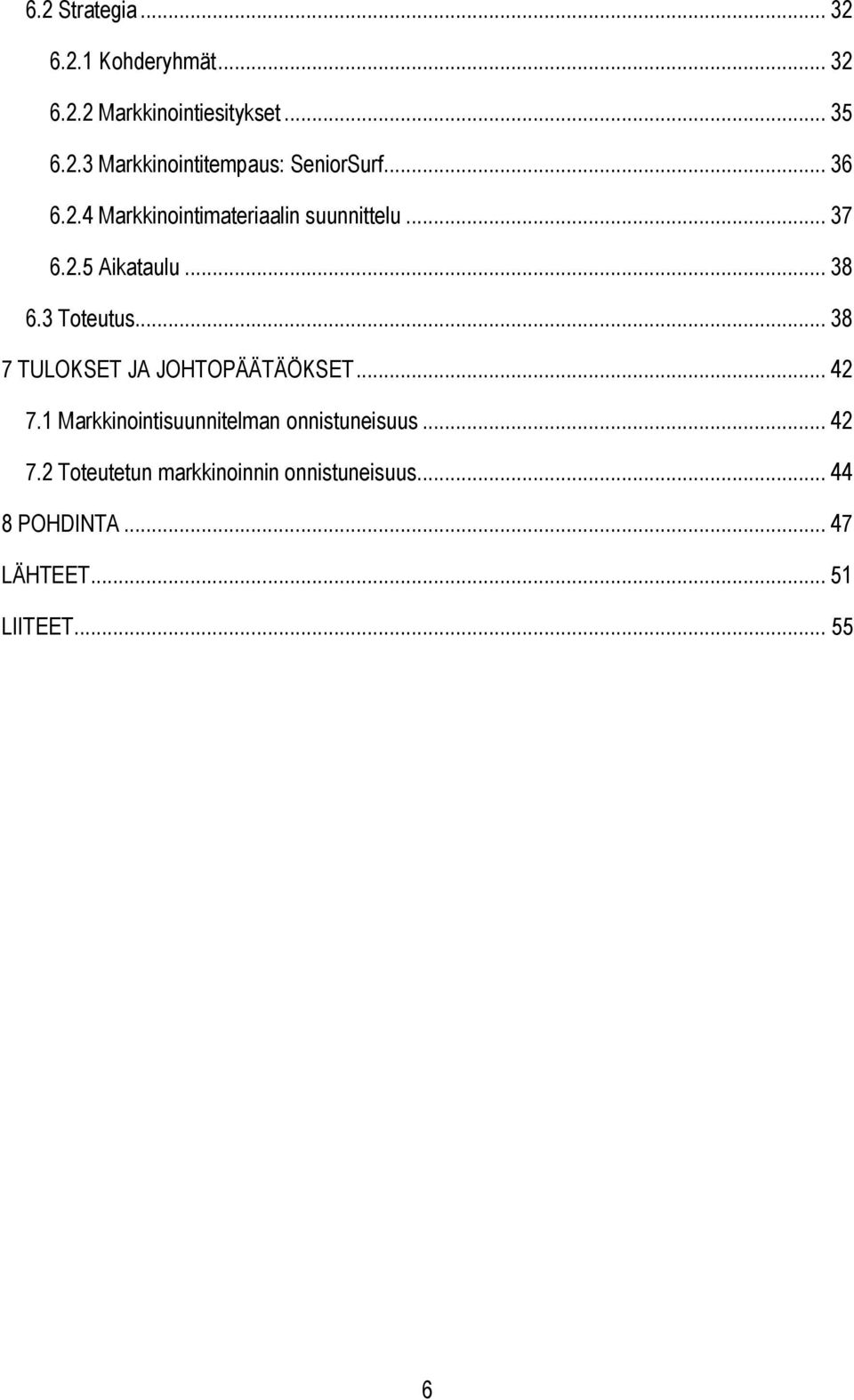 .. 38 7 TULOKSET JA JOHTOPÄÄTÄÖKSET... 42 7.1 Markkinointisuunnitelman onnistuneisuus... 42 7.2 Toteutetun markkinoinnin onnistuneisuus.