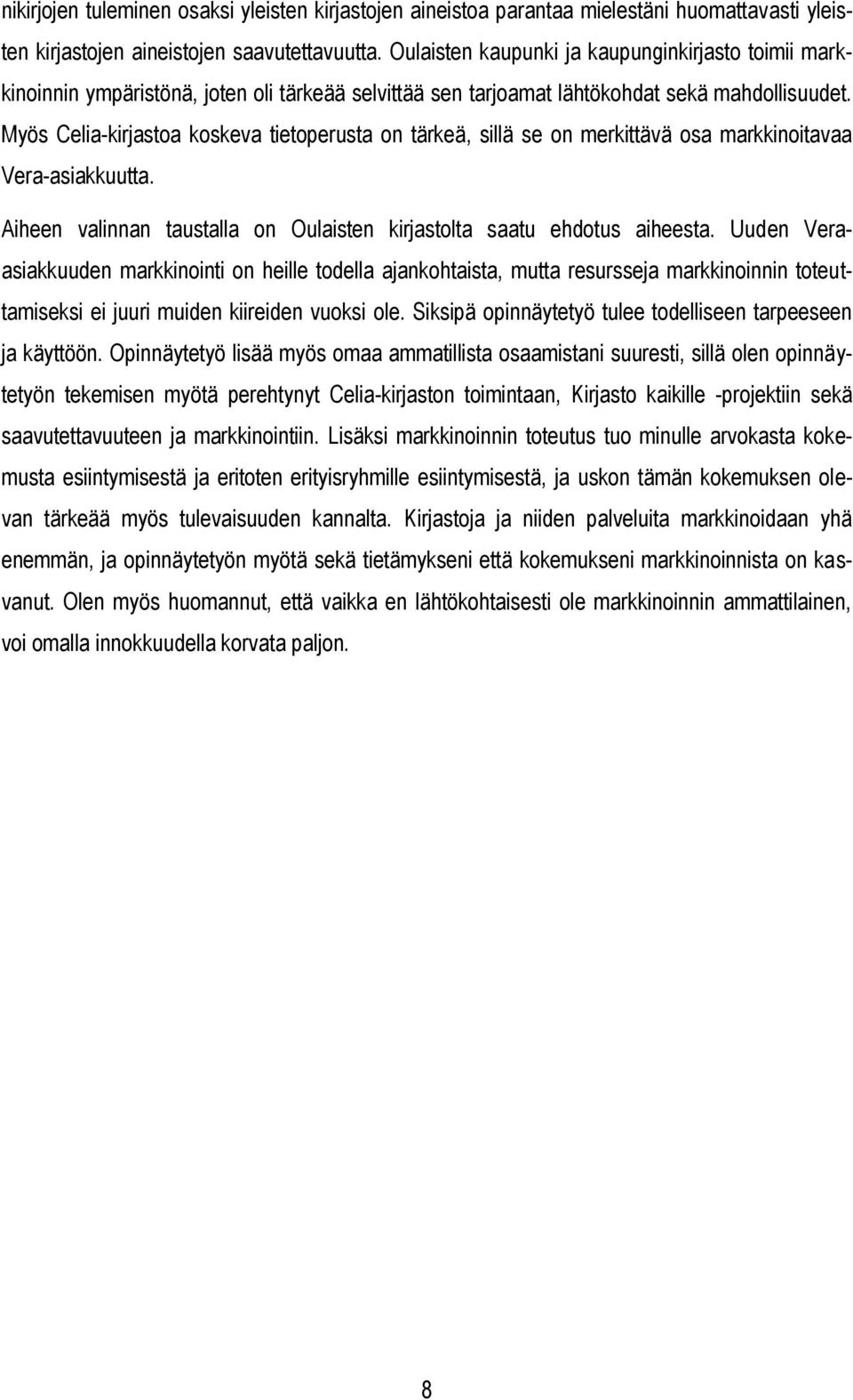 Myös Celia-kirjastoa koskeva tietoperusta on tärkeä, sillä se on merkittävä osa markkinoitavaa Vera-asiakkuutta. Aiheen valinnan taustalla on Oulaisten kirjastolta saatu ehdotus aiheesta.