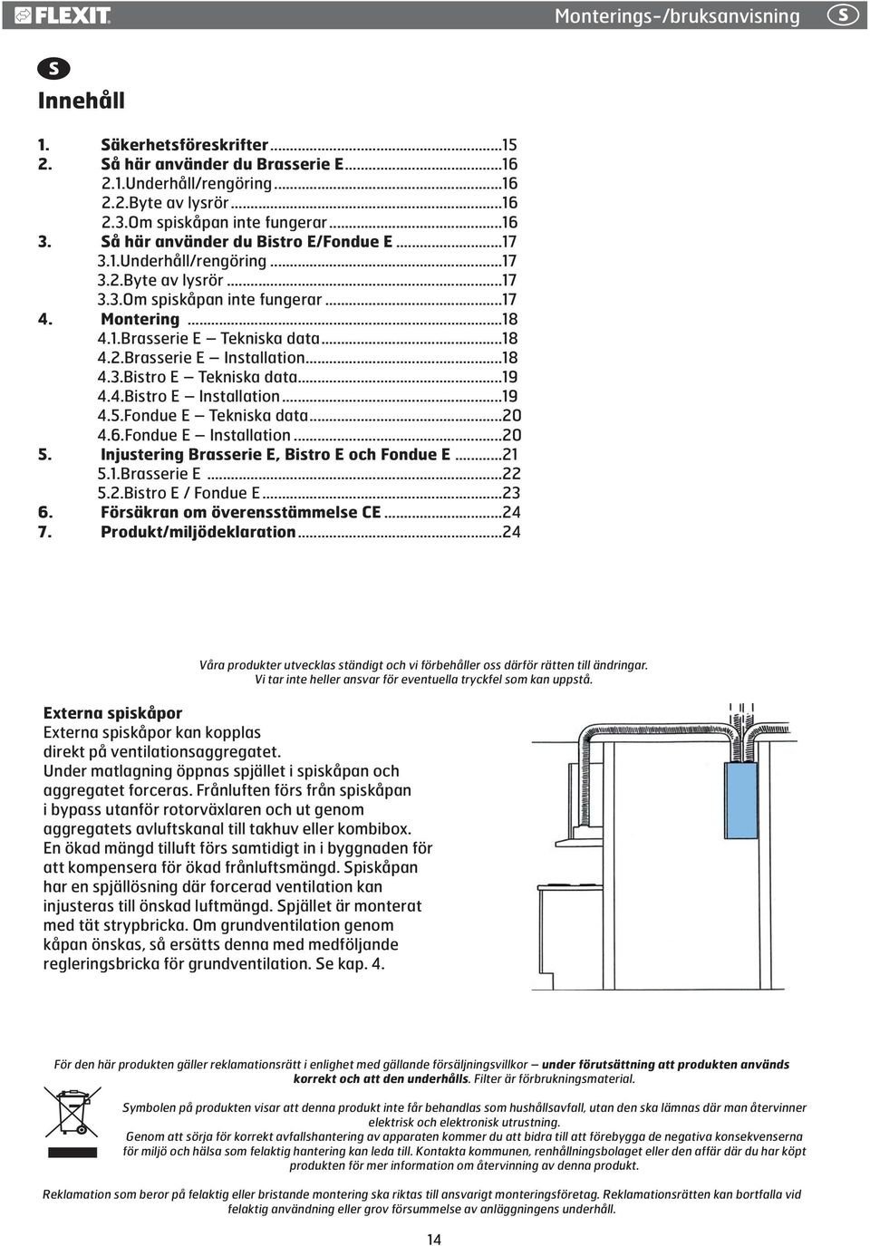 ..18 4.3.Bistro E Tekniska data...19 4.4.Bistro E Installation...19 4.5.Fondue E Tekniska data...20 4.6.Fondue E Installation...20 5. Injustering Brasserie E, Bistro E och Fondue E...21 5.1.Brasserie E...22 5.