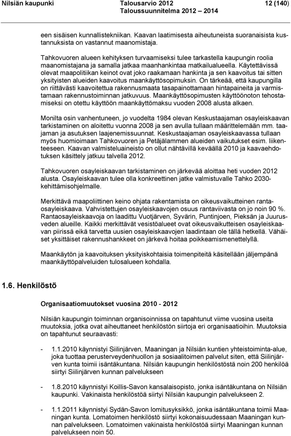 Käytettävissä olevat maapolitiikan keinot ovat joko raakamaan hankinta ja sen kaavoitus tai sitten yksityisten alueiden kaavoitus maankäyttösopimuksin.